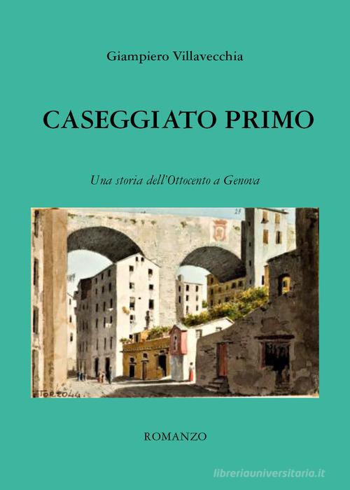Caseggiato primo. Una storia dell'Ottocento a Genova di Giampiero Villavecchia edito da Youcanprint