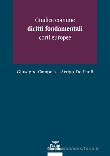 Giudice comune, diritti fondamentali, corti europee di Giuseppe Campeis, Arrigo De Pauli edito da Pacini Giuridica