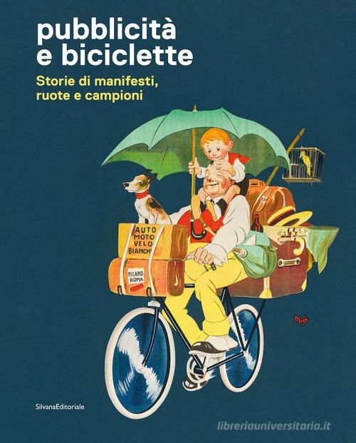 Pubblicità e biciclette. Storie di manifesti, ruote e campioni. Ediz. illustrata edito da Silvana