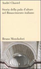 Storia della pala d'altare nel Rinascimento italiano di André Chastel edito da Mondadori Bruno