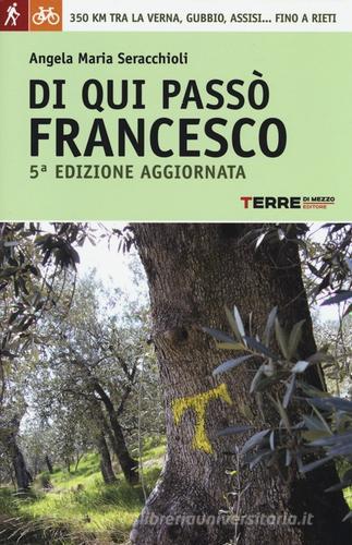 Di qui passò Francesco. 350 chilometri a piedi tra La Verna, Gubbio, Assisi... fino a Rieti di Angela Maria Seracchioli edito da Terre di Mezzo