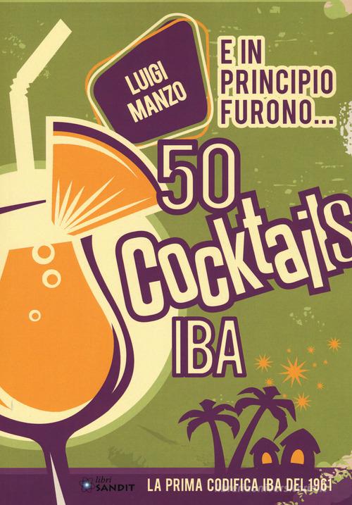 E in principio furono... 50 cocktails IBA di Luigi Manzo edito da Sandit Libri