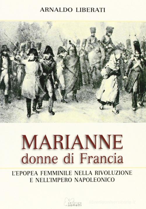 Marianne, donne di Francia. L'Europa femminile nella Rivoluzione e nell'Impero Napoleonico di Arnaldo Liberati edito da Sometti