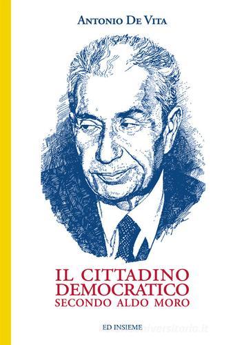 Il cittadino democratico secondo Aldo Moro di Antonio De Vita edito da Ed Insieme