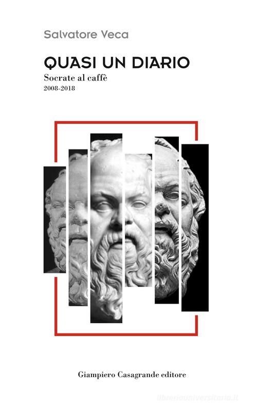 Quasi un diario. Socrate al caffè 2008-2018 di Salvatore Veca edito da Giampiero Casagrande editore