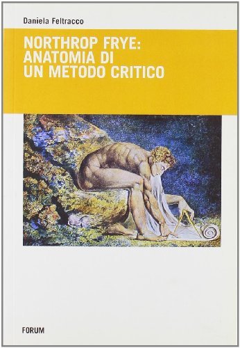 Northrop Frye: anatomia di un metodo critico di Daniela Feltracco edito da Forum Edizioni
