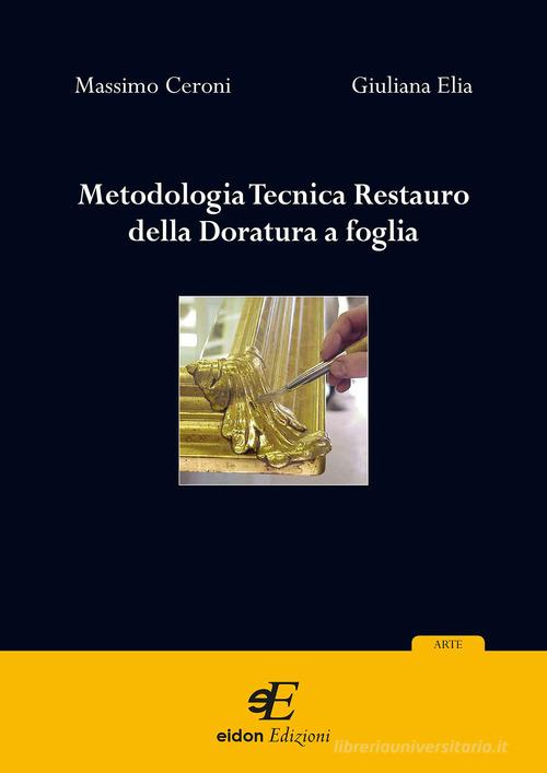 Metodologia tecnica restauro della doratura a foglia di Massimo Ceroni, Giuliana Elia edito da Eidon Edizioni