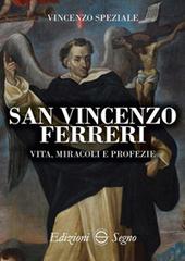 San Vincenzo Ferreri vita, miracoli e profezie di Vincenzo Speziale edito da Edizioni Segno