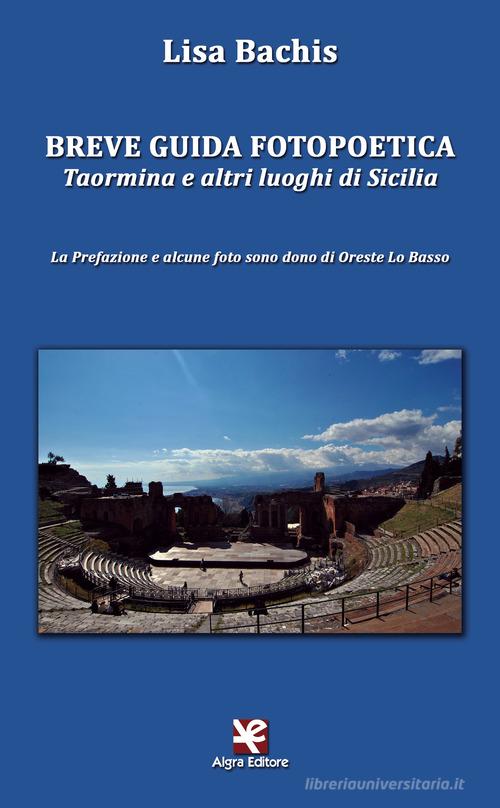 Breve guida fotopoetica. Taormina e altri luoghi di Sicilia di Lisa Bachis edito da Algra