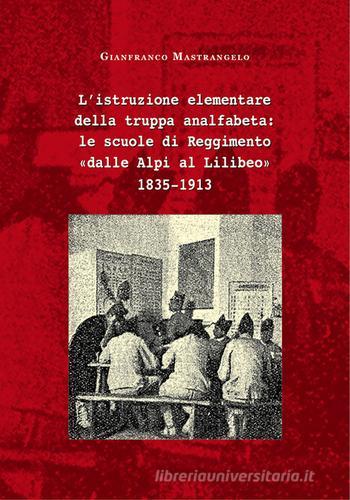 L'istruzione elementare della truppa analfabeta: le scuole di Reggimento «dalle Alpi al Lilibeo» 1835-1913 di Gianfranco Mastrangelo edito da Nadir Media