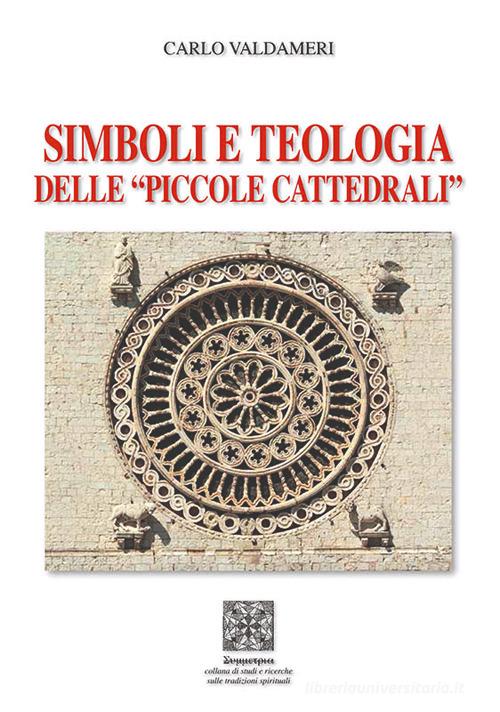Simboli e teologia delle «piccole cattedrali» di Carlo Valdameri edito da Simmetria Edizioni