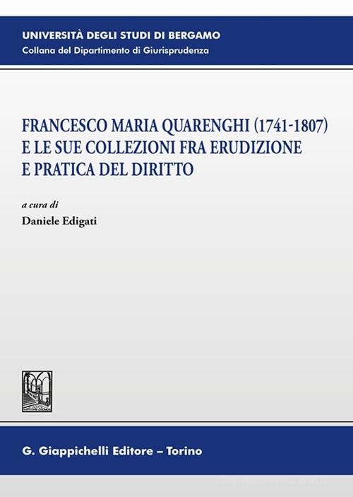 Francesco Maria Quarenghi (1741-1807) e le sue collezioni fra erudizione e pratica del diritto edito da Giappichelli