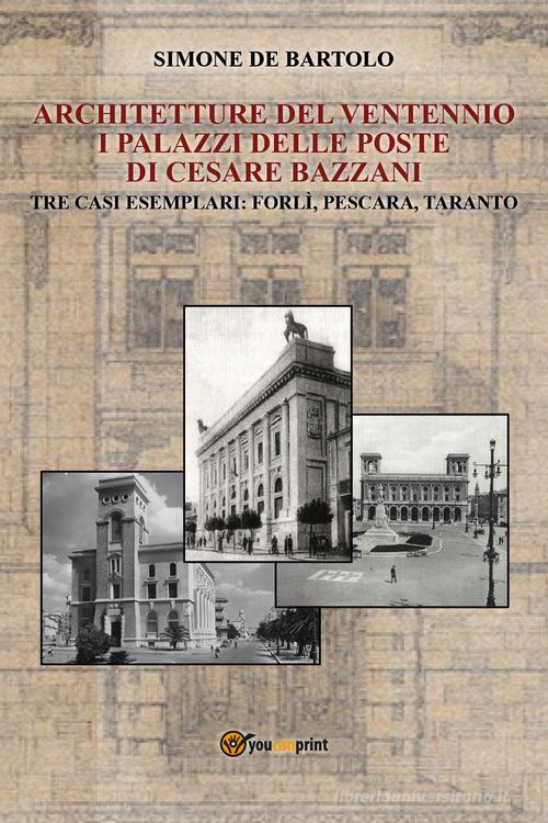 Architetture del Ventennio. I palazzi delle Poste di Cesare Bazzani di Simone De Bartolo edito da Youcanprint