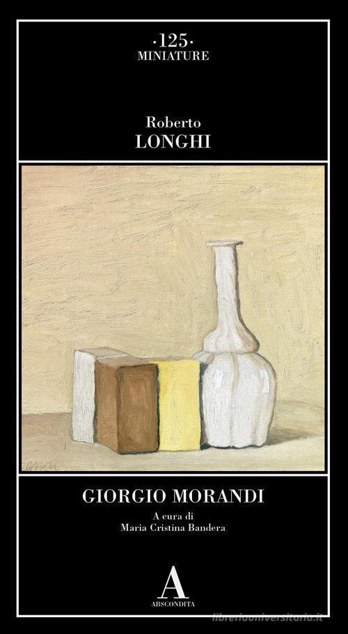 Giorgio Morandi di Roberto Longhi edito da Abscondita