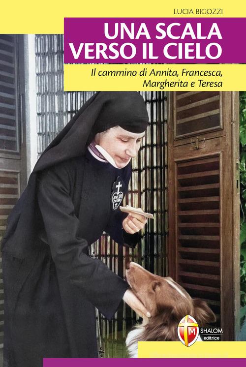 Una scala verso il cielo. Il cammino di Annita, Francesca, Margherita e Teresa di Lucia Bigozzi edito da Editrice Shalom