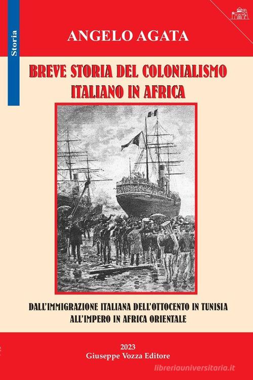 Breve storia del colonialismo italiano in Africa. Dall'immigrazione italiana dell'Ottocento in Tunisia all'impero in Africa Orientale di Angelo Agata edito da Giuseppe Vozza Editore