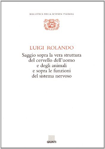 Saggio sopra la vera struttura del cervello dell'uomo e degli animali e sopra le funzioni del sistema nervoso di Luigi Rolando edito da Giunti Editore