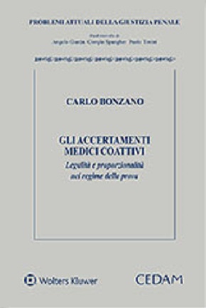 Accertamenti medici coattivi legalità e proporzionalità nel regime della prova di Carlo Bonzano edito da CEDAM