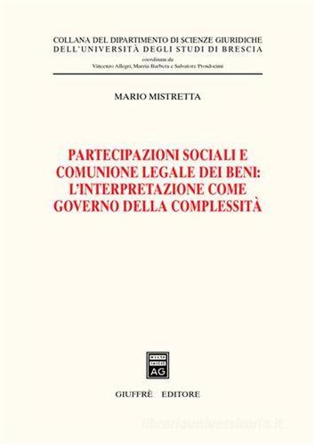 Partecipazioni sociali e comunione legale dei beni: l'interpretazione come governo della complessità di Mario Mistretta edito da Giuffrè