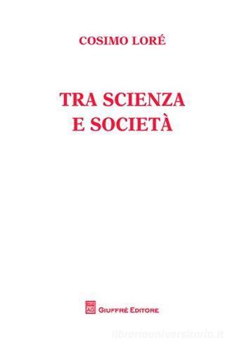 Tra scienza e società di Cosimo Lorè edito da Giuffrè