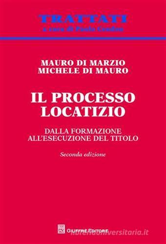 Il processo locatizio. Dalla formazione all'esecuzione del titolo di Mauro Di Marzio, Michele Di Mauro edito da Giuffrè
