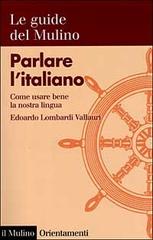 Parlare l'italiano. Come usare bene la nostra lingua di Edoardo Lombardi Vallauri edito da Il Mulino
