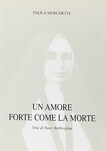 Un amore forte come la morte. Vita di suor Ambrogina di Paola Moschetti edito da Libreria Editrice Vaticana