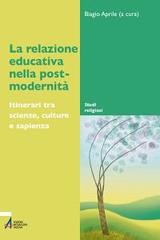 La relazione educativa nella post-modernità. Itinerari tra scienze, culture e sapienza edito da EMP