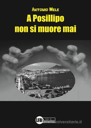 A Posillipo non si muore mai di Antonio Mele edito da LFA Publisher