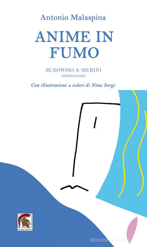 Anime in fumo. Bukowski & Merini (Monologhi) di Antonio Malaspina edito da Leonida