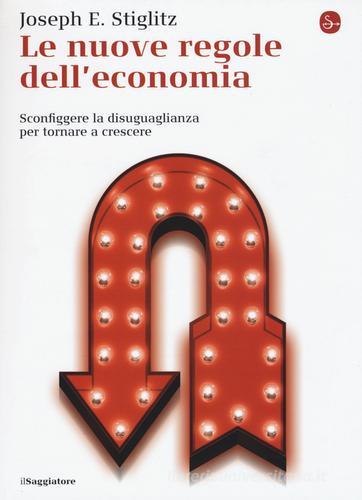 Le nuove regole dell'economia. Sconfiggere la disuguaglianza per tornare a crescere di Joseph E. Stiglitz edito da Il Saggiatore