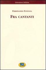 Libro Fra cantanti di Ferdinando Fontana Letteratura italiana di Lampi di Stampa