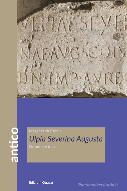 Ulpia Severina Augusta. Domina e dea di Margherita Cassia edito da Quasar