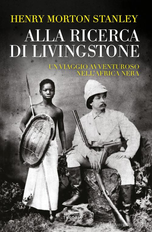 Alla ricerca di Livingstone di Henry Morton Stanley edito da Edizioni Theoria