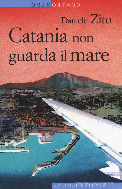 Catania non guarda il mare di Daniele Zito edito da Laterza
