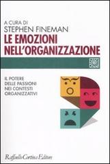 Le emozioni nell'organizzazione. Il potere delle passioni nei contesti organizzativi edito da Raffaello Cortina Editore