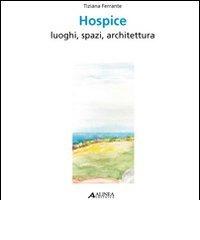 Hospice. Luoghi, spazi, architettura. Ediz. italiana e inglese di Tiziana Ferrante edito da Alinea