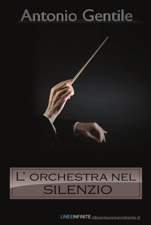 L' orchestra nel silenzio di Antonio Gentile edito da Linee Infinite