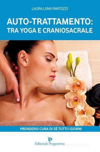 Auto-trattamento: tra yoga e craniosacrale. Prendersi cura di sé tutti i giorni di Laura Fantozzi edito da Editoriale Programma