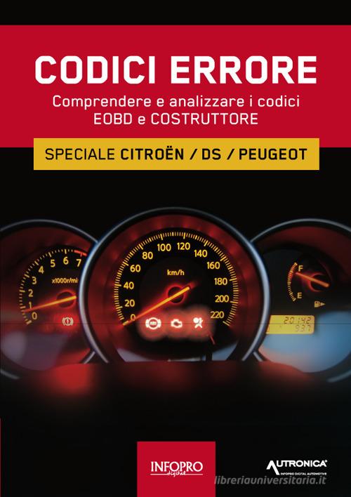 Manuale codici errore. Speciale Citroen, Ds, Peugeot. Comprendere e analizzare i codici Eobd e Costruttore edito da Autronica