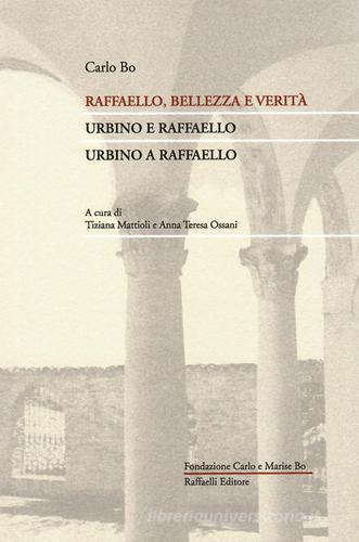 Raffaello, bellezza e verità. Urbino e Raffaello. Urbino a Raffaello di Carlo Bo edito da Raffaelli