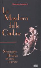 La maschera delle ombre. Stravagario filosofico in versi e prosa di Maurizio Angeletti edito da Simple