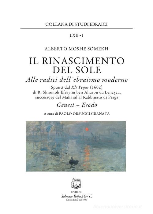 Il rinascimento del sole. Alle radici dell'ebraismo moderno. Genesi, Esodo di Alberto Moshe Somekh edito da Belforte Salomone