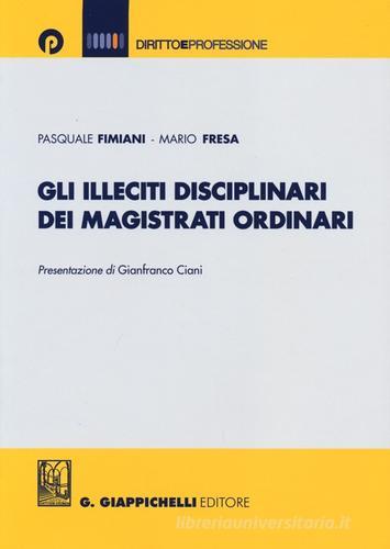 Gli illeciti disciplinari dei magistrati ordinari di Pasquale Fimiani, Mario Fresa edito da Giappichelli-Linea Professionale