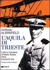 L' Aquila di Trieste. L'ultimo cavaliere di Maria Teresa narra la propria vita di Goffredo De Banfield edito da Lint Editoriale