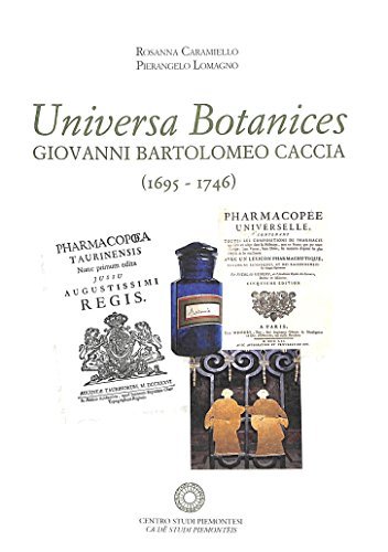 Universa botanices. Giovanni Bartolomeo Caccia (1695-1746) di Rosanna Caramiello, Pierangelo Lomagno edito da Centro Studi Piemontesi