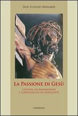 La passione di Gesù. Cattura, incriminazione e condanna di un innocente di Eugenio Bernardi edito da Cantagalli