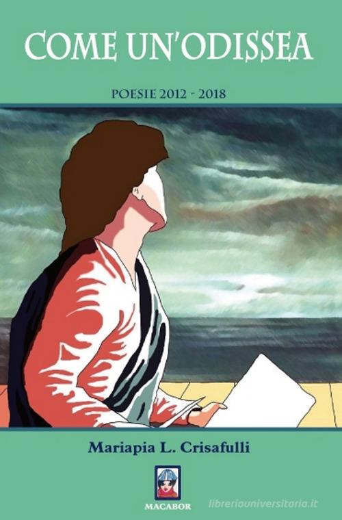 Come un'Odissea. Poesie 2012-2018 di Mariapia L. Crisafulli edito da Macabor