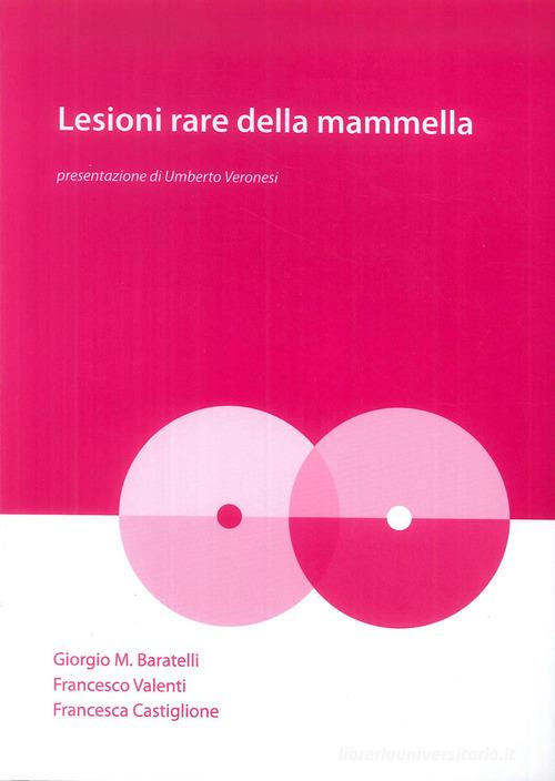 Lesioni rare della mammella di Giorgio M. Baratelli, Francesco Valenti, Francesca Castiglione edito da Sampietro