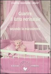 Guarire il lutto perinatale secondo la psicosintesi di Chantal Haussaire-Niquet edito da Amrita